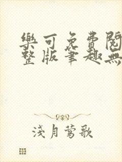 乐可免费阅读完整版笔趣无弹窗