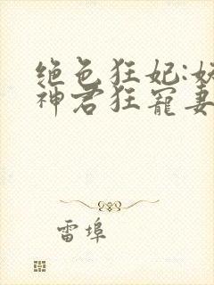 绝色狂妃:妖孽神君狂宠妻 萧七娘