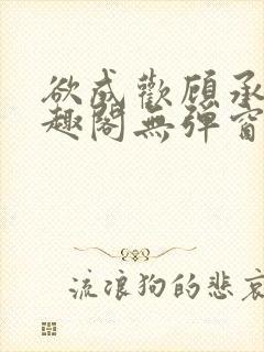 欲成欢顾承泽笔趣阁无弹窗最新章节