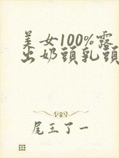 美女100%露出奶头乳头男人的乳头