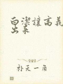 白洁让高义别拔出来