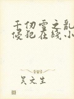 千仞雪之乱淫h侵犯在线小说