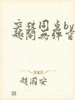 突破同桌by笔趣阁无弹窗