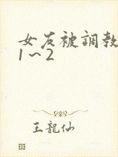女友被调教沦陷1～2