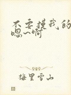 不要摸我的奶头嗯~啊