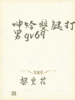 呻吟双腿打开男男gv69