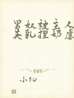 男奴被主人吸乳夹乳捏奶虐乳小说