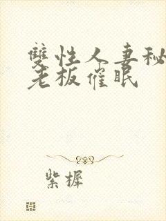 双性人妻秘书被老板催眠