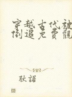 穿越古代被女帝倒追免费观看