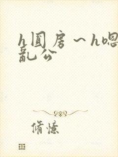 h圆房～h嗯啊乱公