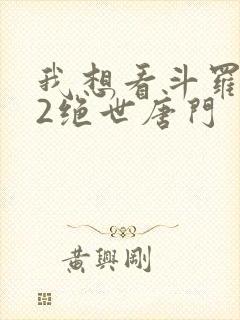 我想看斗罗大陆2绝世唐门
