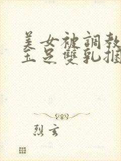 美女被调教折磨玉足双乳捆绑小说