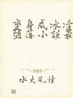 变身成冰冷仙子堕落小说最新章节更