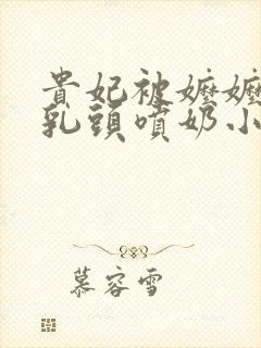 贵妃被嬷嬷调教乳头喷奶小说封面