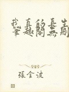 我真的长生不老笔趣阁无删减