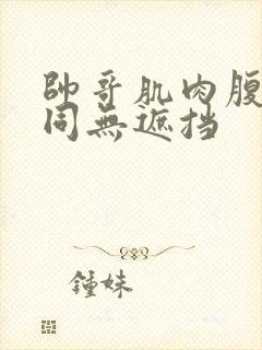 帅哥肌肉腹肌男同无遮挡