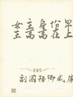 女主身份卑微男主高高在上的小说