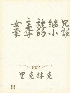 女主被继兄强取豪夺的小说