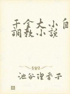 千金大小自愿被调教小说