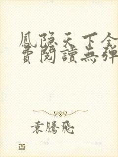 凤隐天下全文免费阅读无弹窗