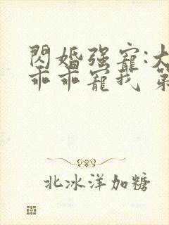 闪婚强宠:大叔乖乖宠我 第91章