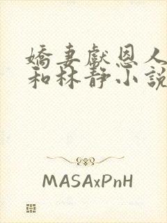 娇妻献恩人张妍和林静小说免费阅读