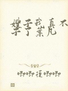 嫂子我真不是傻子了叶凡