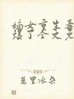 嫡女重生毒妃飒爆了全文免费阅读