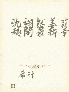 沈翊然姜莉妤笔趣阁最新章节