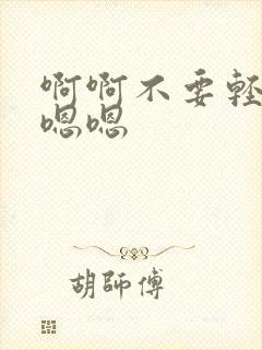 啊啊不要轻点嗯嗯嗯