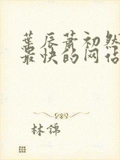 叶辰萧初然更新最快的网站