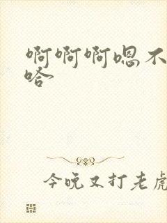 啊啊啊嗯不要啊哈