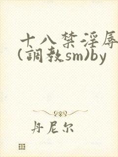 十八禁淫辱世界(调教sm)by封面