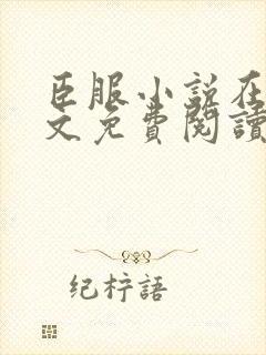 臣服小说在线全文免费阅读笔趣阁无弹窗