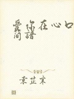 爱你在心口难开简谱