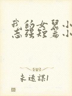 我的女儿小可和志强短篇小说