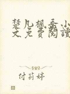 楚凡枫乔小说全文免费阅读最新章节