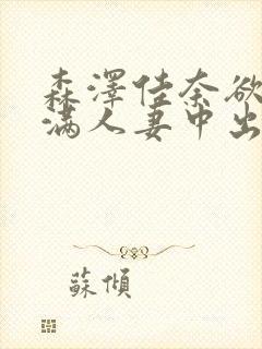 森泽佳奈欲求不满人妻中出