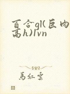 百合gl(巨肉高h)1vn