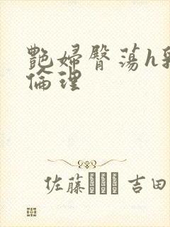 艳妇臀荡h乳欲伦理