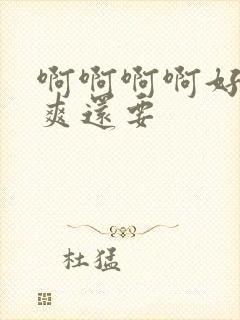 啊啊啊啊好大好爽还要