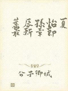 叶辰孙怡夏若雪最新章节