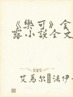 《乐可》金银花露小说全文免费阅读