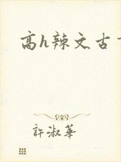 高h辣文古言