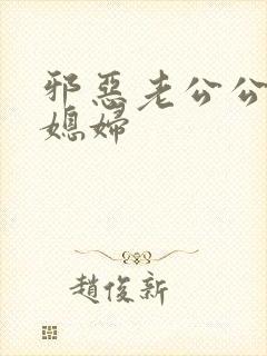 邪恶老公公与儿媳妇