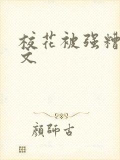 校花被强糟蹋h文