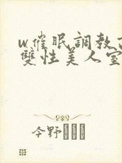 w催眠调教高冷双性美人室友封面