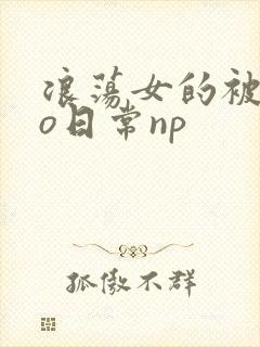 浪荡女的被cao日常np