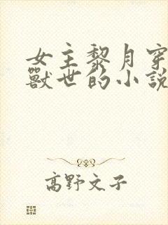 女主黎月穿越到兽世的小说