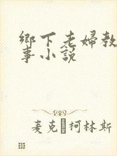 乡下老妇教我性事小说